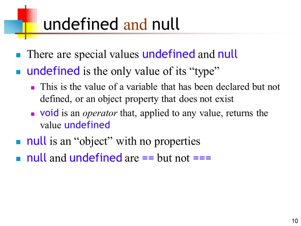 10 undefined and null There are special values undefined and null undefined is the